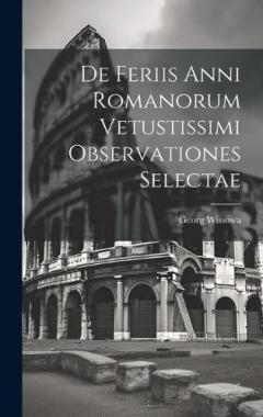 De Feriis Anni Romanorum Vetustissimi Observationes Selectae