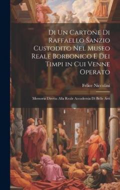 Coperta cărții Di Un Cartone Di Raffaello Sanzio Custodito Nel Museo Reale Borbonico E Dei Timpi in Cui Venne Operato: Memoria Diretta Alla Reale Accademia Di Belle Arti