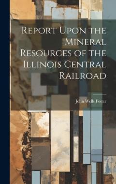 Coperta cărții Report Upon the Mineral Resources of the Illinois Central Railroad