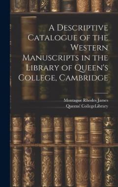 A Descriptive Catalogue of the Western Manuscripts in the Library of Queen's College, Cambridge