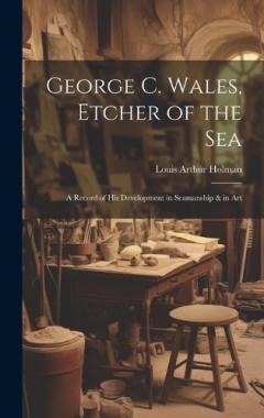 Coperta cărții George C. Wales, Etcher of the Sea: A Record of His Development in Seamanship & in Art