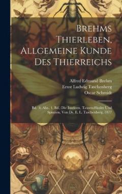 Brehms Thierleben, Allgemeine Kunde Des Thierreichs: Bd. (4. Abt., 1. Bd.) Die Insekten, Tausendfüssler Und Spinnen, Von Dr. E. L. Taschenberg. 1877