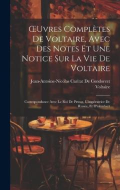 Coperta cărții OEuvres Complètes De Voltaire, Avec Des Notes Et Une Notice Sur La Vie De Voltaire: Correspondance Avec Le Roi De Prusse, L'impératrice De Russie, Et D'alembert