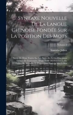 Syntaxe Nouvelle De La Langue Chinoise Fondée Sur La Position Des Mots: Suivie De Deux Traités Sur Les Particules Et Les Principaux Termes De Grammaire, D'une Table Des Idiotismes, De Fables, De Légendes Et D'apologues Traduits Mot À Mot; Volume 2
