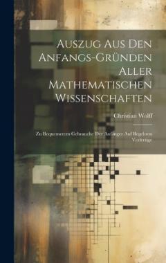 Coperta cărții Auszug Aus Den Anfangs-Gründen Aller Mathematischen Wissenschaften: Zu Bequemerem Gebrauche Der Anfänger Auf Begehren Verfertige