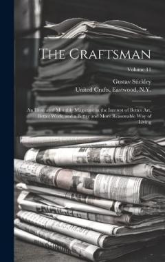 The Craftsman: An Illustrated Monthly Magazine in the Interest of Better Art, Better Work, and a Better and More Reasonable Way of Living; Volume 11