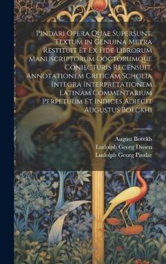 Coperta cărții Pindari Opera Quae Supersunt. Textum in Genuina Metra Restituit Et Ex Fide Librorum Manuscriptorum Doctorumque Coniecturis Recensuit, Annotationem Criticam Scholia Integra Interpretationem Latinam Commentarium Perpetuum Et Indices Adiecit Augustus Bo