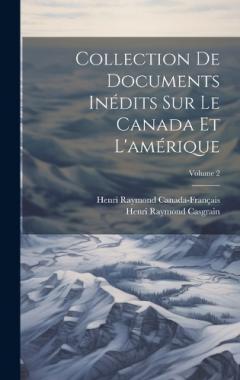 Coperta cărții Collection De Documents Inédits Sur Le Canada Et L'amérique; Volume 2