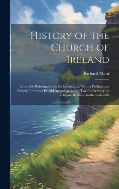 Coperta cărții History of the Church of Ireland: From the Reformation to the Revolution; With a Preliminary Survey, From the Papal Usurpation, in the Twelfth Century, to Its Legal Abolition in the Sixteenth