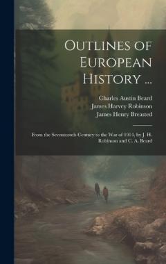 Outlines of European History ...: From the Seventeenth Century to the War of 1914, by J. H. Robinson and C. A. Beard