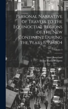 Coperta cărții Personal Narrative of Travels to the Equinoctial Regions of the New Continent During the Years 1799-1804; Volume 5