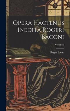 Coperta cărții Opera hactenus inedita Rogeri Baconi; Volume 3