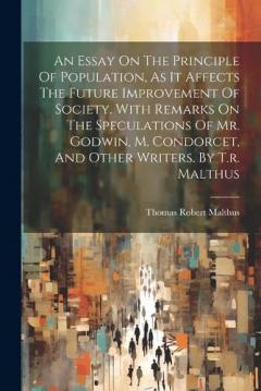 Coperta cărții An Essay On The Principle Of Population, As It Affects The Future Improvement Of Society. With Remarks On The Speculations Of Mr. Godwin, M. Condorcet, And Other Writers. By T.r. Malthus