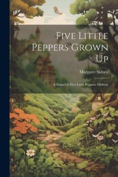 Five Little Peppers Grown Up: A Sequel to Five Little Peppers Midway