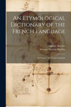 Coperta cărții An Etymological Dictionary of the French Language: Crowned by the French Academy