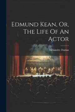 Edmund Kean, Or, The Life Of An Actor
