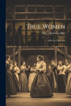 Coperta cărții True Women: A Play In Three Acts