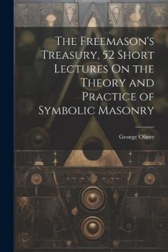 The Freemason's Treasury, 52 Short Lectures On the Theory and Practice of Symbolic Masonry