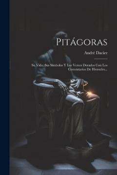 Coperta cărții Pitágoras: Su Vida, Sus Símbolos Y Los Versos Dorados Con Los Comentarios De Hierocles...