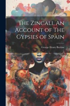 Coperta cărții The Zincali, An Account of The Gypsies of Spain