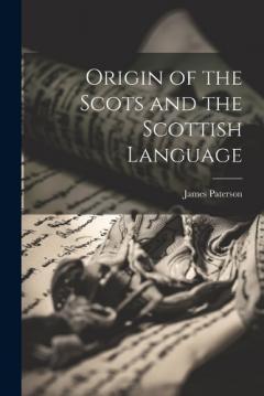 Coperta cărții Origin of the Scots and the Scottish Language