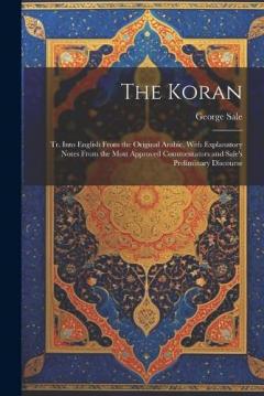Coperta cărții The Koran; tr. Into English From the Original Arabic, With Explanatory Notes From the Most Approved Commentators and Sale's Preliminary Discourse