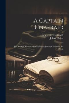 Coperta cărții A Captain Unafraid: The Strange Adventures of Dynamite Johnny O'brien As Set Down