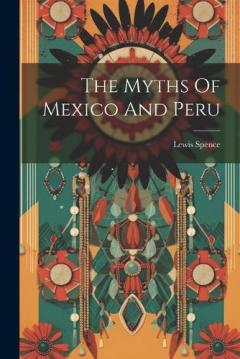 Coperta cărții The Myths Of Mexico And Peru