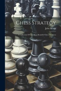 Coperta cărții Chess Strategy: A Collection Of The Most Beautiful Chess Problems
