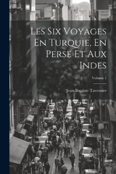 Coperta cărții Les Six Voyages En Turquie, En Perse Et Aux Indes; Volume 1