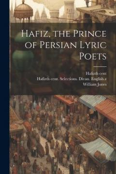 Hafiz, the Prince of Persian Lyric Poets