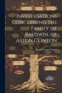 Coperta cărții Investigations Concerning the Family of Baldwin, of Aston Clinton