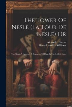 The Tower Of Nesle (la Tour De Nesle) Or: The Queen's Intrigue, A Romance Of Paris In The Middle Ages