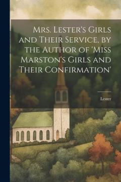 Coperta cărții Mrs. Lester's Girls and Their Service, by the Author of 'Miss Marston's Girls and Their Confirmation'