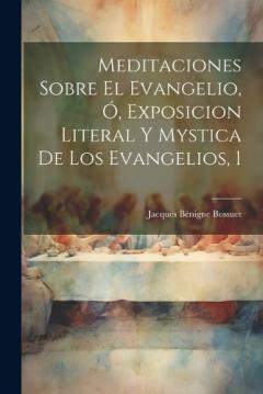 Meditaciones Sobre El Evangelio, Ó, Exposicion Literal Y Mystica De Los Evangelios, 1