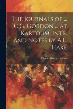 Coperta cărții The Journals of ... C.G. Gordon ... at Kartoum. Intr. and Notes by A.E. Hake