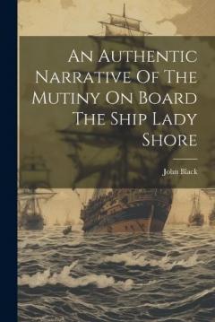 Coperta cărții An Authentic Narrative Of The Mutiny On Board The Ship Lady Shore