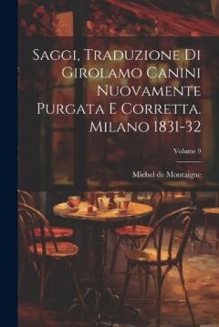 Coperta cărții Saggi, Traduzione Di Girolamo Canini Nuovamente Purgata E Corretta. Milano 1831-32; Volume 9