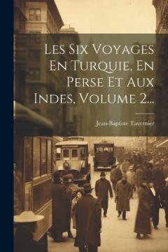 Coperta cărții Les Six Voyages En Turquie, En Perse Et Aux Indes, Volume 2...