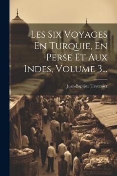 Coperta cărții Les Six Voyages En Turquie, En Perse Et Aux Indes, Volume 3...
