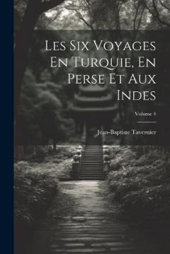 Coperta cărții Les Six Voyages En Turquie, En Perse Et Aux Indes; Volume 4