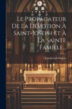 Coperta cărții Le Propagateur De La Dévotion À Saint-joseph Et À La Sainte Famille...