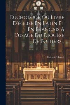 Euchologe Ou Livre D'église En Latin Et En Français A L'usage Du Diocèse De Poitiers...