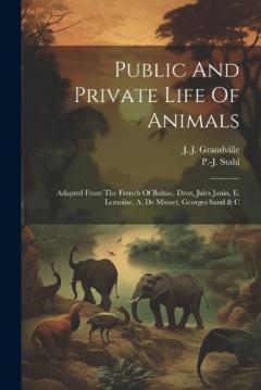 Coperta cărții Public And Private Life Of Animals: Adapted From The French Of Balzac, Droz, Jules Janin, E. Lemoine, A. De Musset, Georges Sand & C