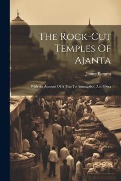 Coperta cărții The Rock-cut Temples Of Ajanta: With An Account Of A Trip To Aurangabad And Elora
