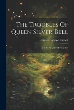 The Troubles Of Queen Silver-bell: As Told By Queen Crosspatch
