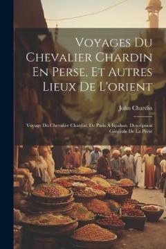 Coperta cărții Voyages Du Chevalier Chardin En Perse, Et Autres Lieux De L'orient: Voyage Du Chevalier Chardin, De Paris À Ispahan. Description Générale De La Perse