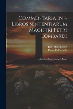 Coperta cărții Commentaria in 4 Libros Sententiarum Magistri Petri Lombardi: In Primium Sententiarum Librum