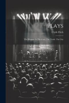 Coperta cărții Plays: The Woman In The Case. The Truth. The City