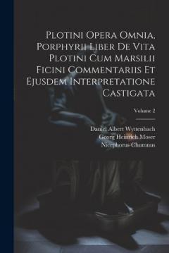 Coperta cărții Plotini Opera Omnia, Porphyrii Liber De Vita Plotini Cum Marsilii Ficini Commentariis Et Ejusdem Interpretatione Castigata; Volume 2